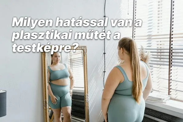 Milyen hatással van a plasztikai műtét a testképre?