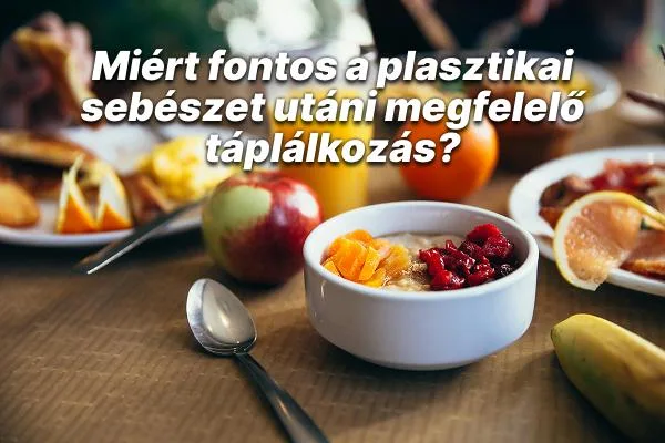 Miért fontos a plasztikai sebészet utáni megfelelő táplálkozás?