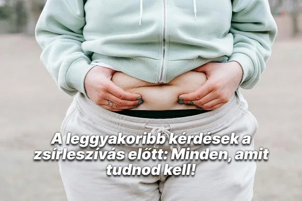 A leggyakoribb kérdések a zsírleszívás előtt: Minden, amit tudnod kell!