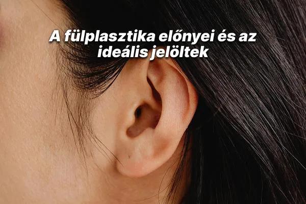 The Benefits of Ear Surgery and Ideal Candidates