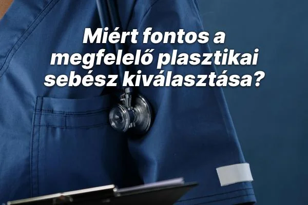 Miért fontos a megfelelő plasztikai sebész kiválasztása?